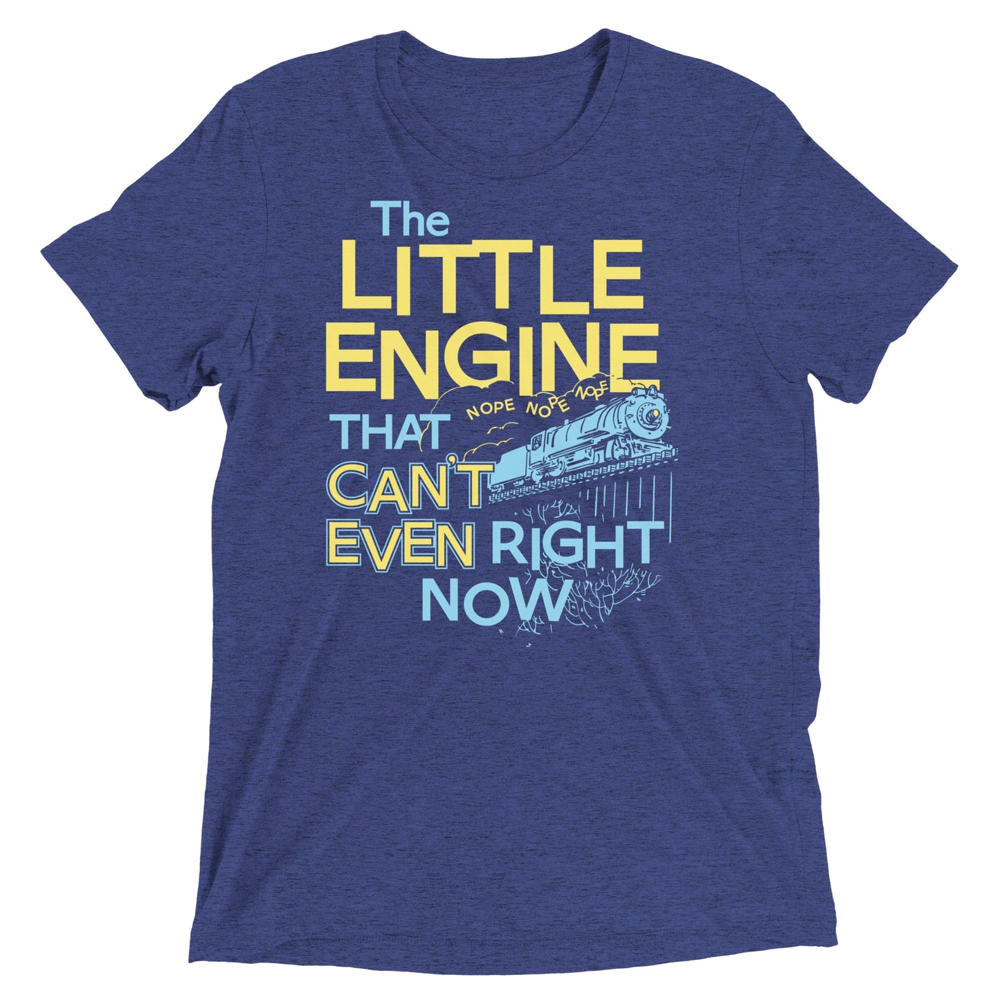 The Little Engine That Can't Even Right Now Limited Edition Drop Unisex Tri-Blend Tee