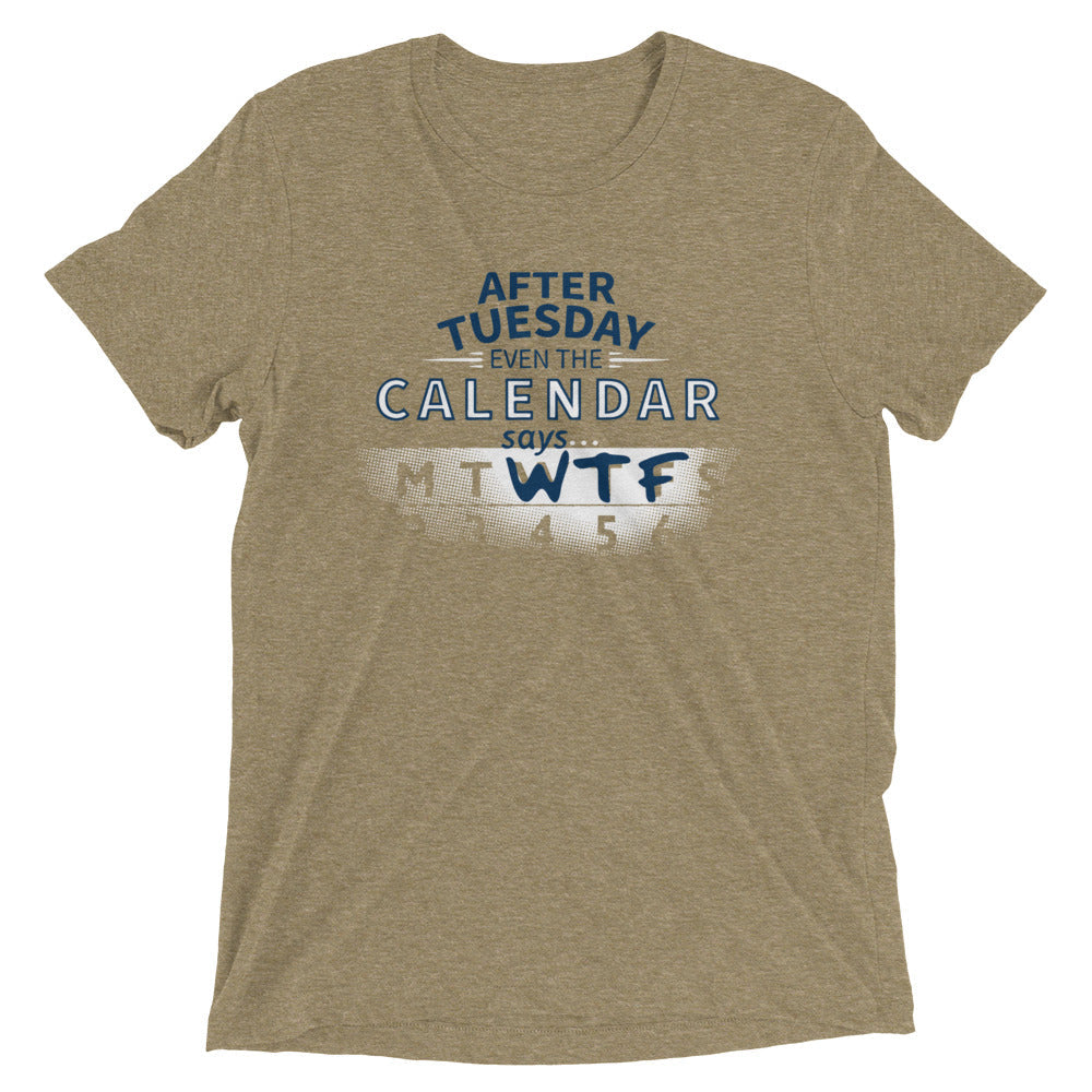 After Tuesday Even The Calendar Says WTF Men's Tri-Blend Tee