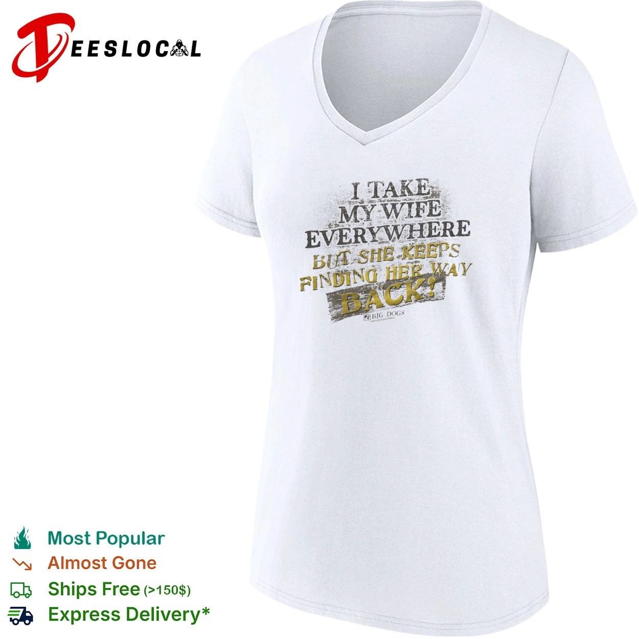 I Take My Wife Everywhere but She Keeps Finding Her Way Back Big Dogs T-shirt