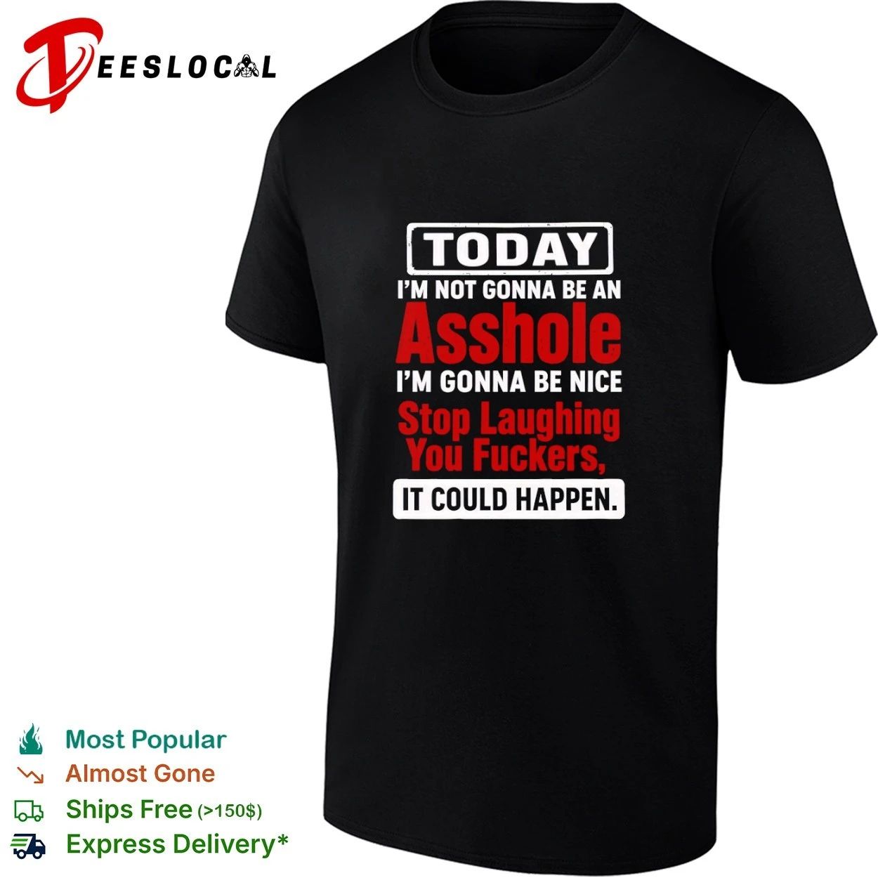 Today I Am Not Gonna Be an Asshole Stop Laughing You Fuckers It Could Happen T-shirt