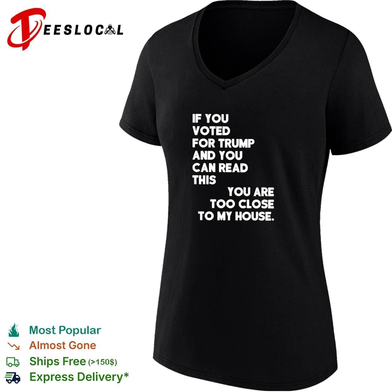 If You Voted for Trump and You Can Read This You Are Too Close to My House T-shirt