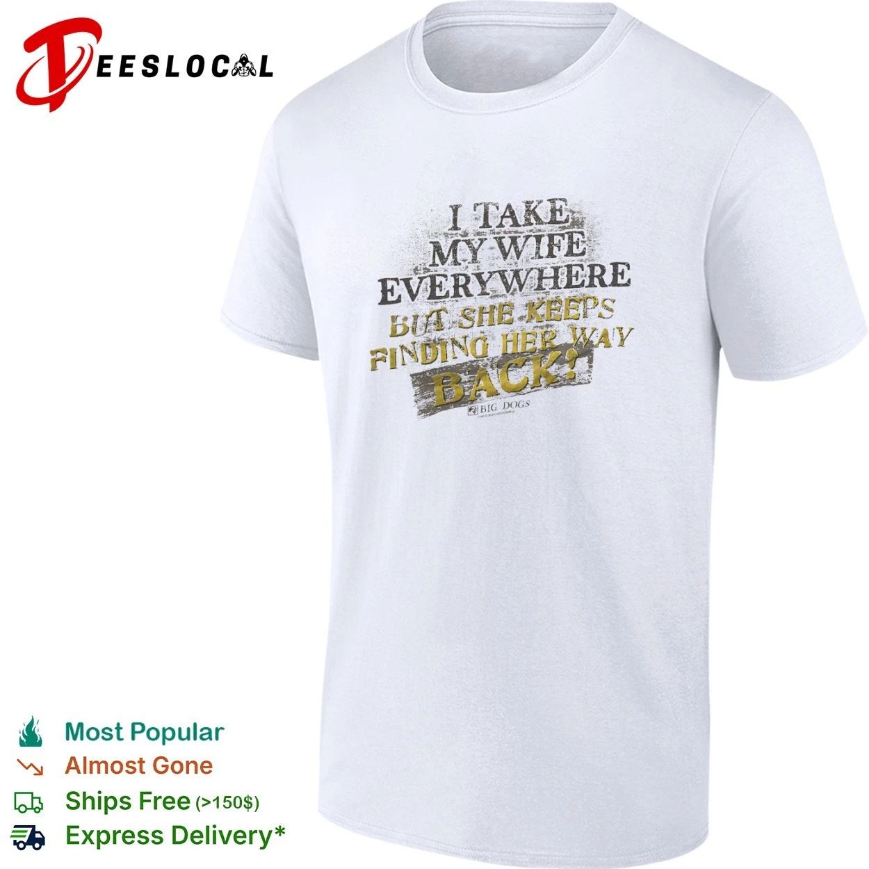 I Take My Wife Everywhere but She Keeps Finding Her Way Back Big Dogs T-shirt
