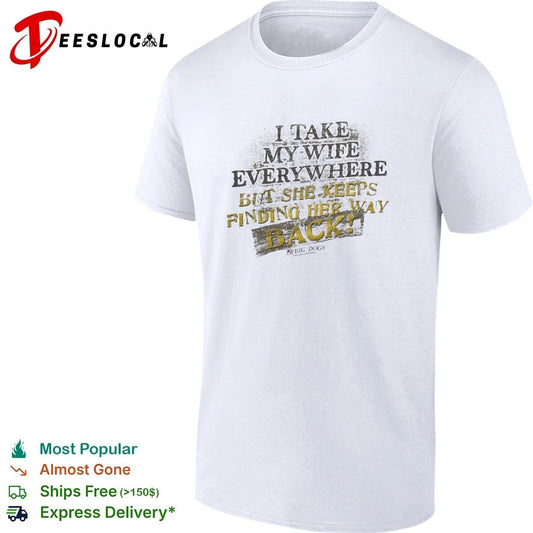 I Take My Wife Everywhere but She Keeps Finding Her Way Back Big Dogs T-shirt