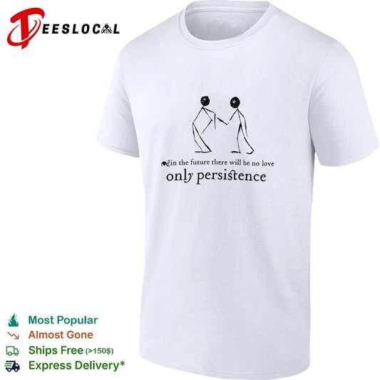 In the Future There Will Be No Love Only Persistence T-shirt