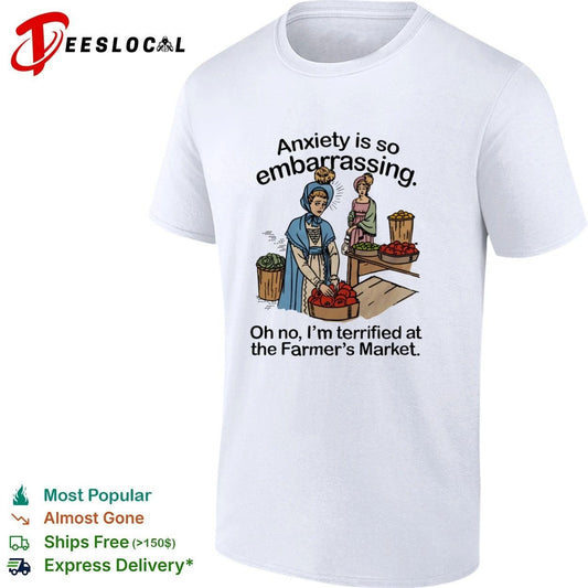 Anxiety Is So Embarrassing Oh No I Am Terrified at the Farmer’s Market T-shirt