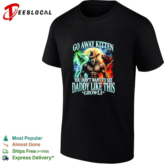 Wolf Go Away Kitten You Don’t Want to See Daddy Like This Growls T-shirt