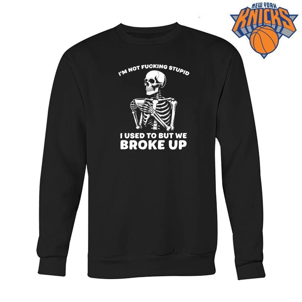 Im Not Fucking Stupid I Used To But We Broke Up Skull Skeleton Shirt