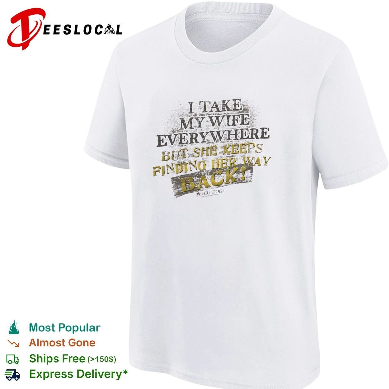I Take My Wife Everywhere but She Keeps Finding Her Way Back Big Dogs T-shirt