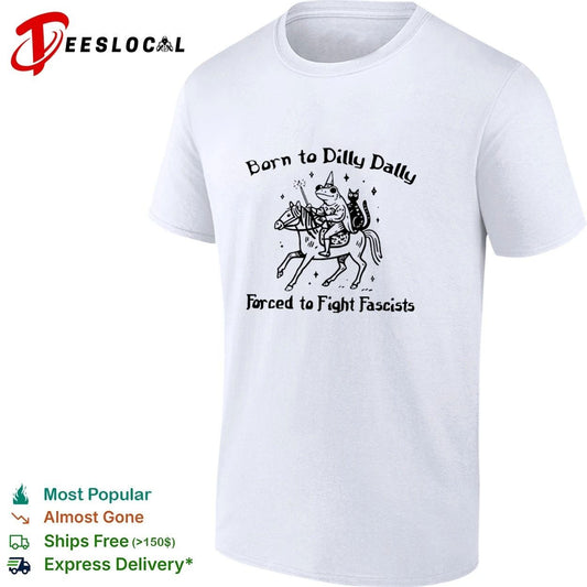 Born to Dilly Dally Forced to Fight Fascists Frog T-shirt