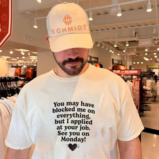 You May Have Blocked Me on Everything but I Applied at Your Job shirt