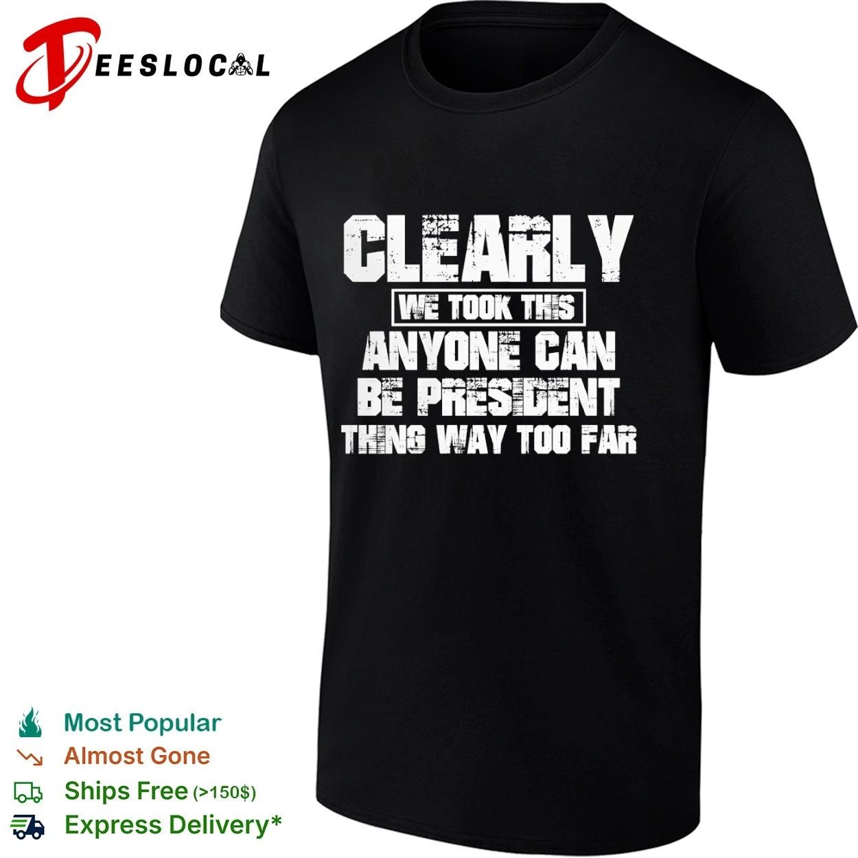 Clearly We Took This Anyone Can Be President Thing Way Too Far T-shirt