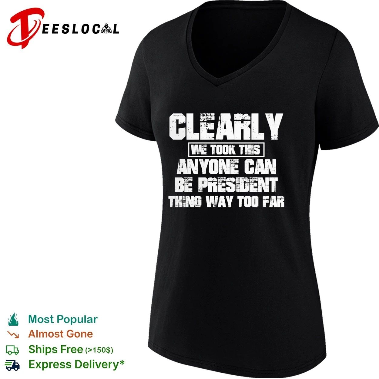 Clearly We Took This Anyone Can Be President Thing Way Too Far T-shirt