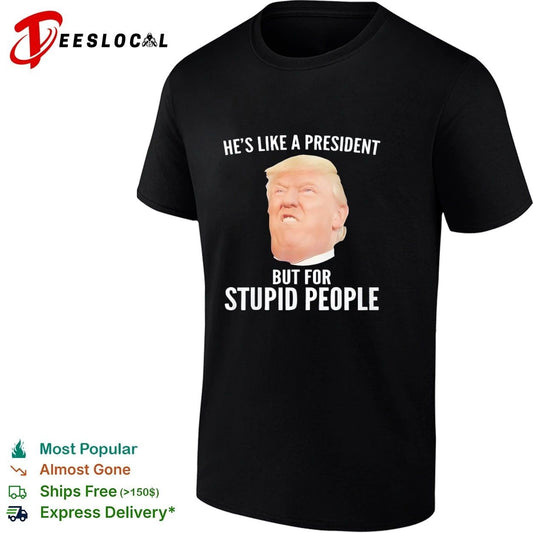 He Is Like a President but for Stupid People Donald Trump T-shirt