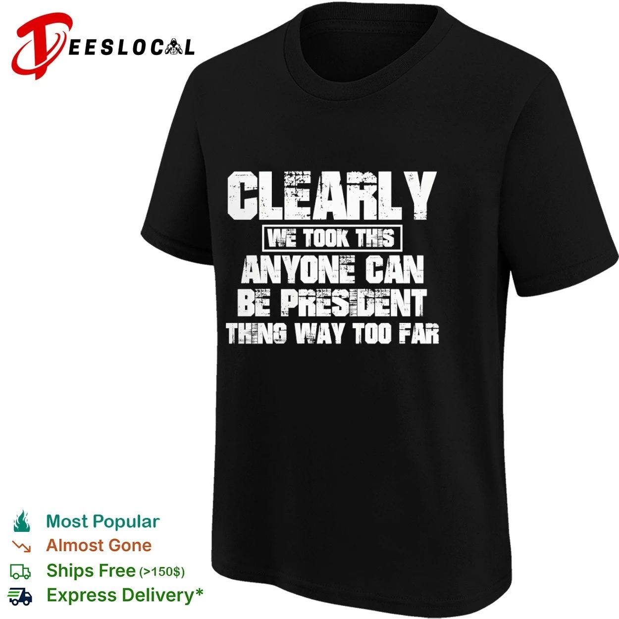 Clearly We Took This Anyone Can Be President Thing Way Too Far T-shirt