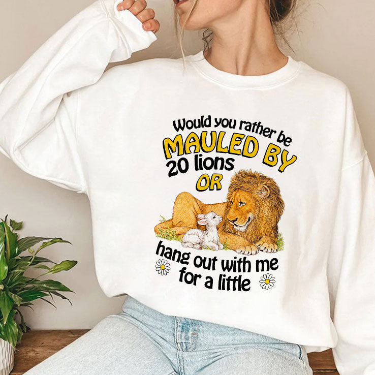 Would You Rather Be Mauled By 20 Lions Or Hang Out With Me For A Little Shirt