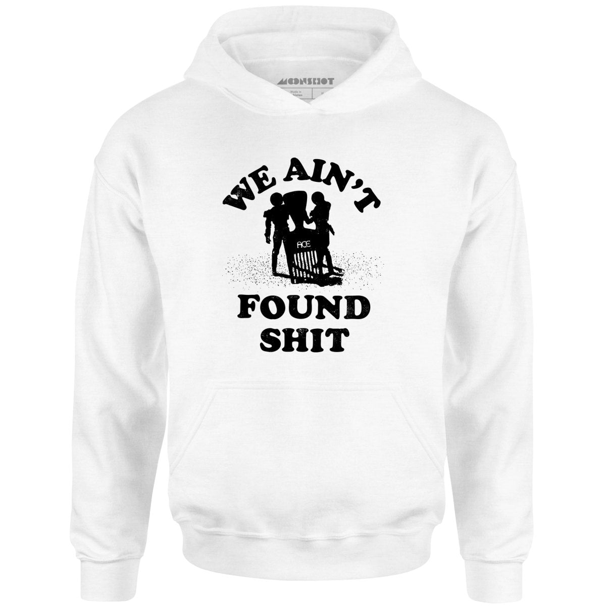 We Ain't Found Shit - Unisex Hoodie