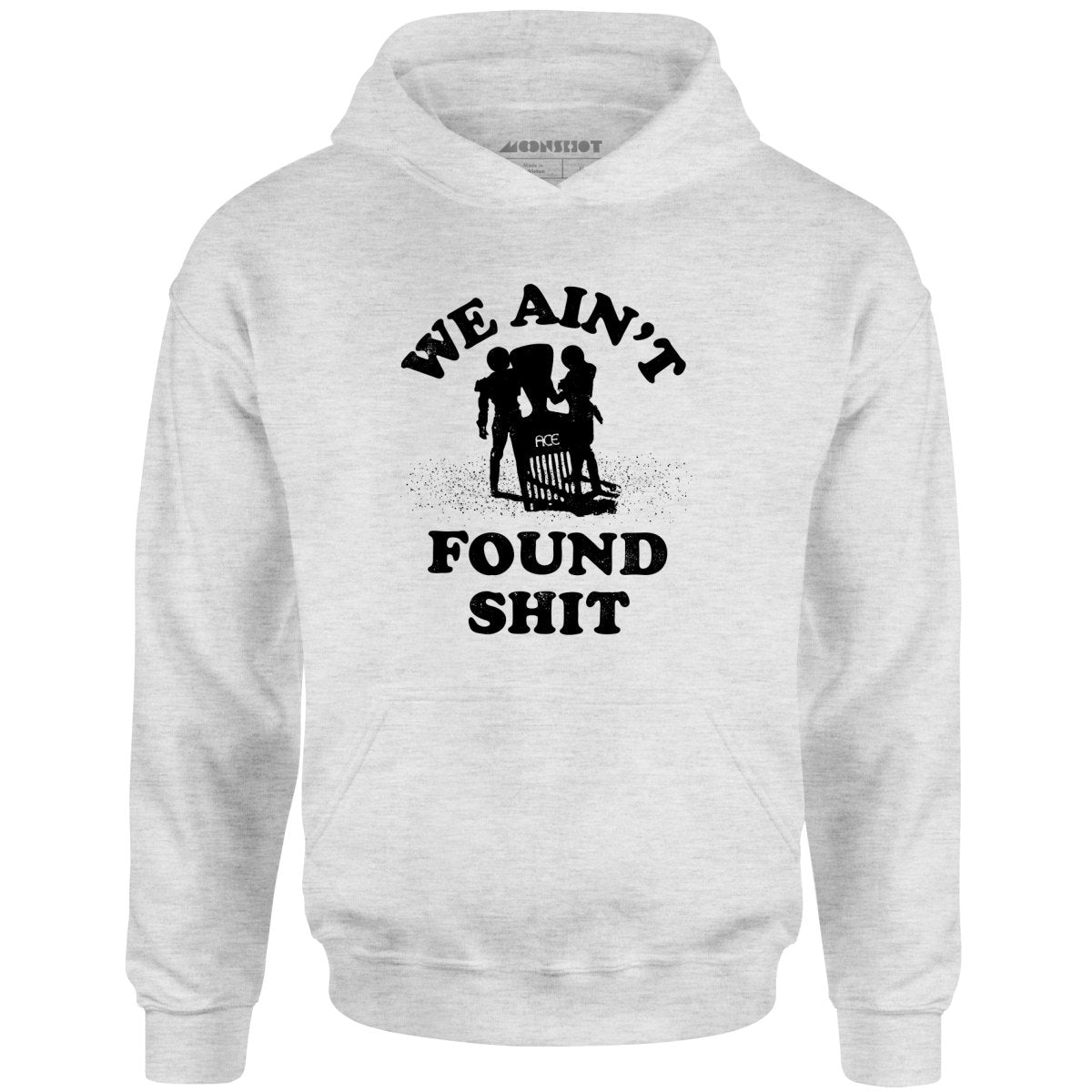 We Ain't Found Shit - Unisex Hoodie