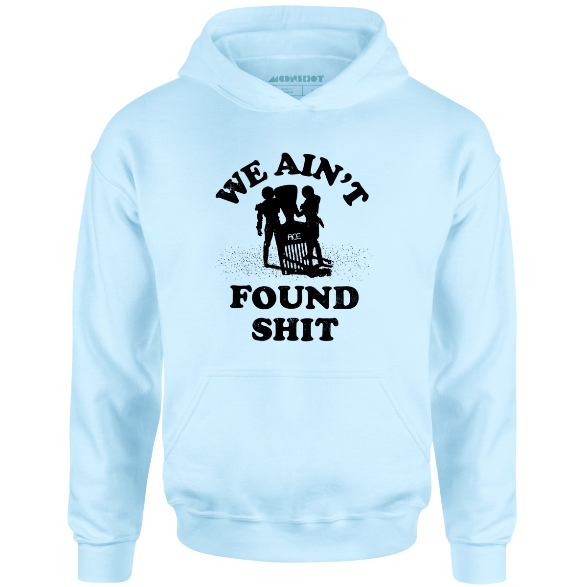 We Ain't Found Shit - Unisex Hoodie