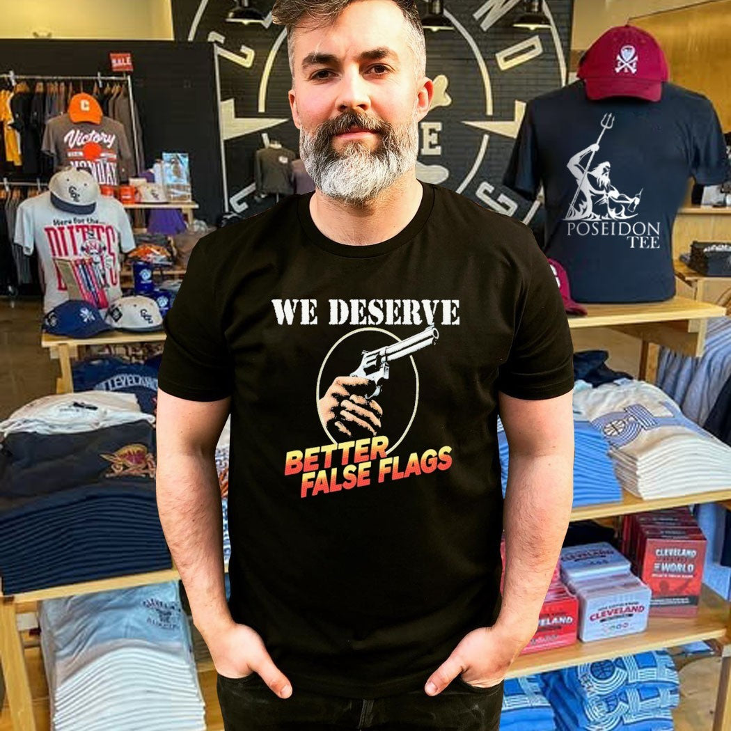 We Deserve Better False Flags T-shirt