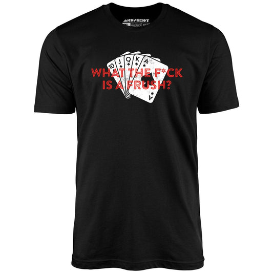 What The F*ck is a Frush? - Unisex T-Shirt