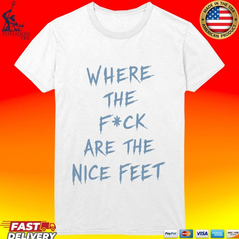 Where The F Ck Are The Feet T-shirt
