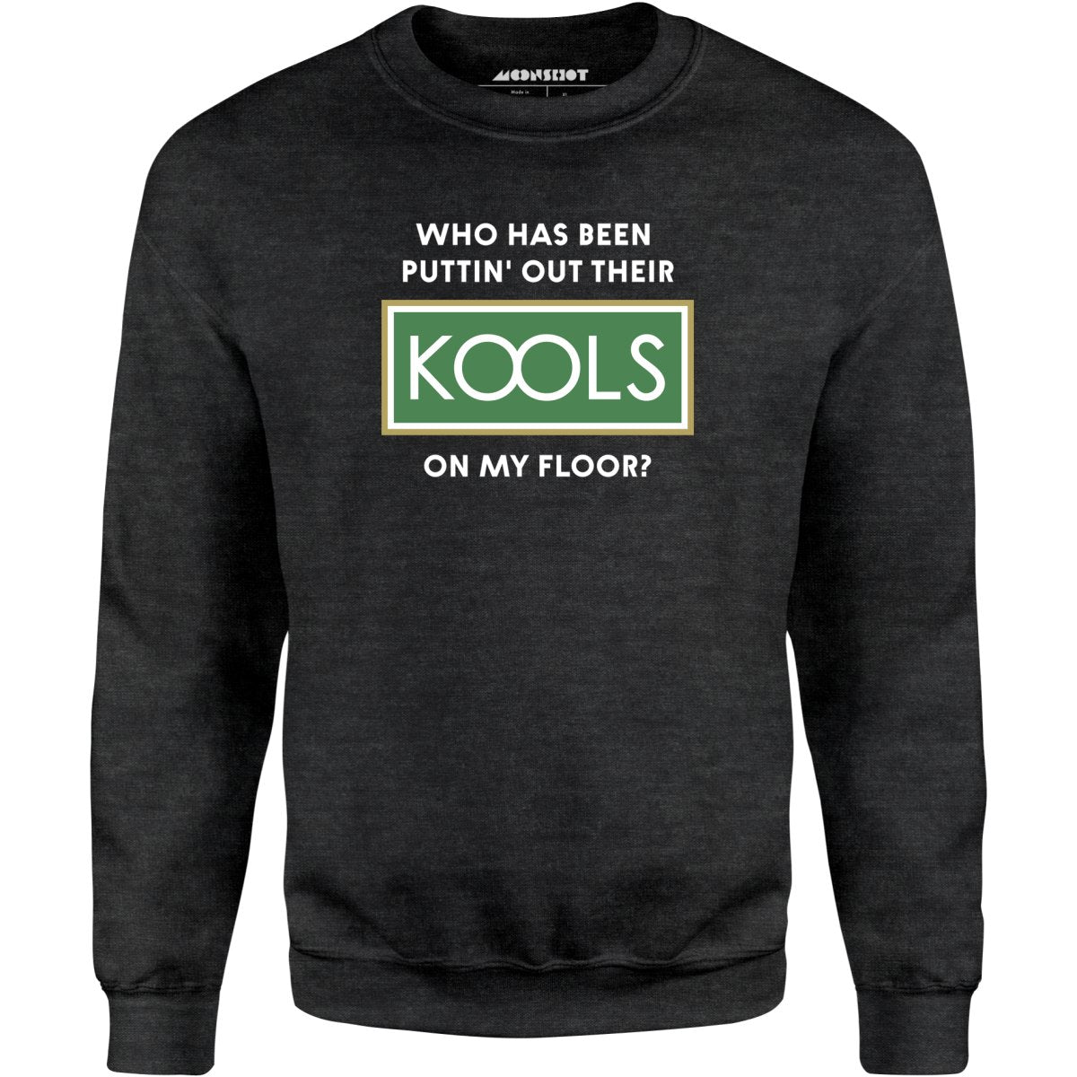 Who Has Been Puttin' Out Their Kools On My Floor? - Unisex Sweatshirt