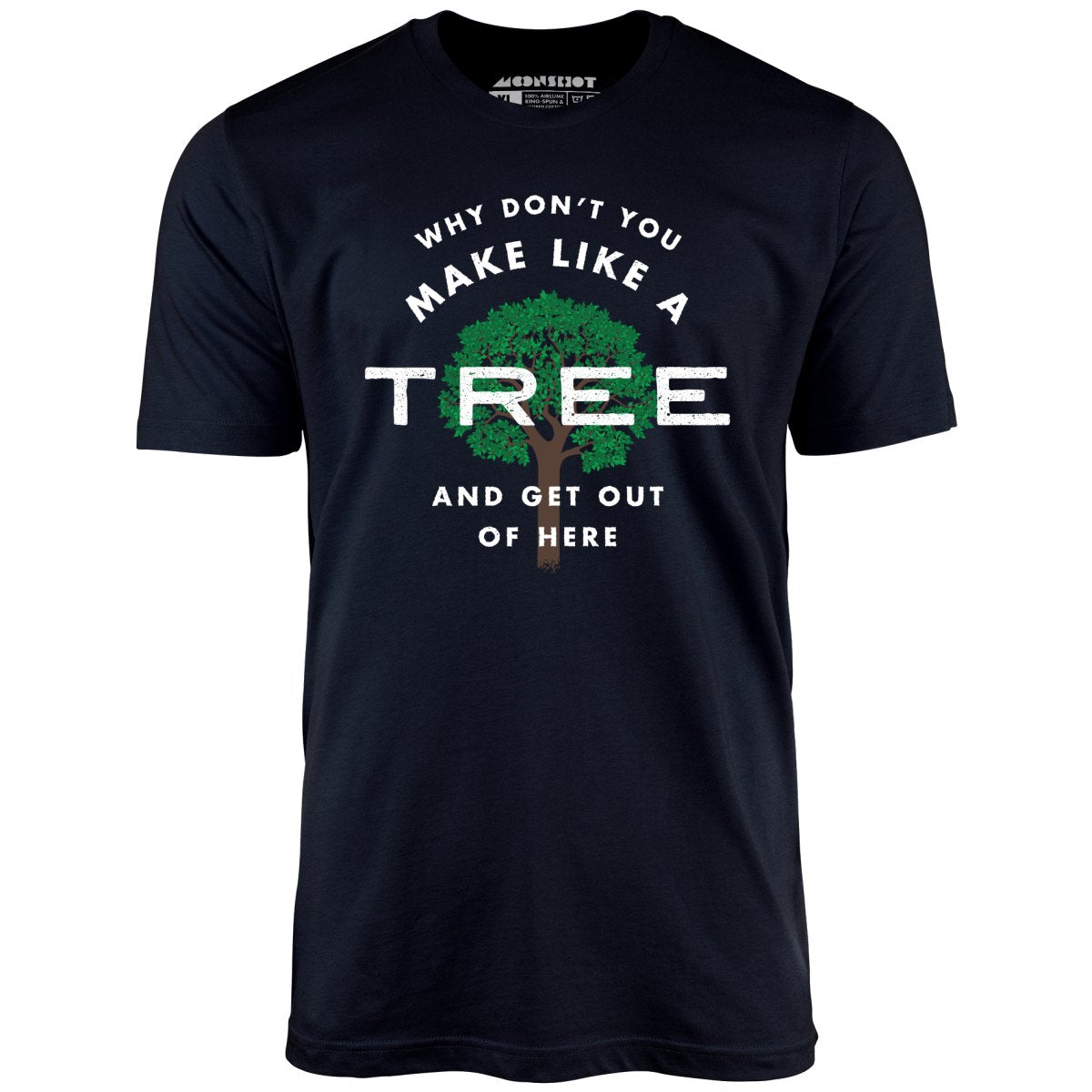 Why Don't You Make Like a Tree and Get Out of Here - Unisex T-Shirt