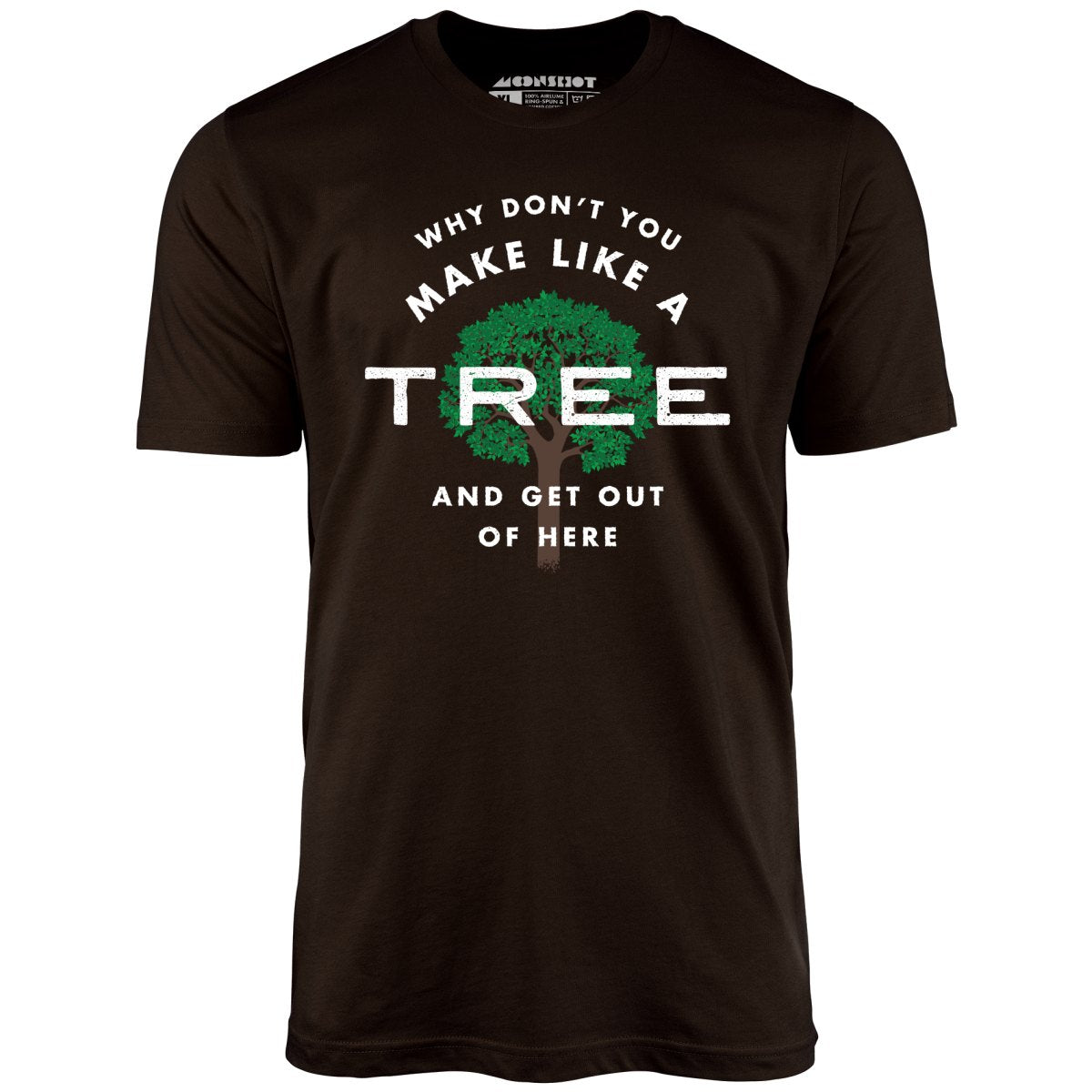 Why Don't You Make Like a Tree and Get Out of Here - Unisex T-Shirt