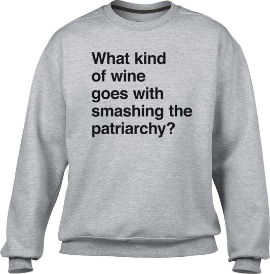 Unisex What Kind of Wine Goes with Smashing the Patriarchy? Sweatshirt - Funny Feminist Shirt