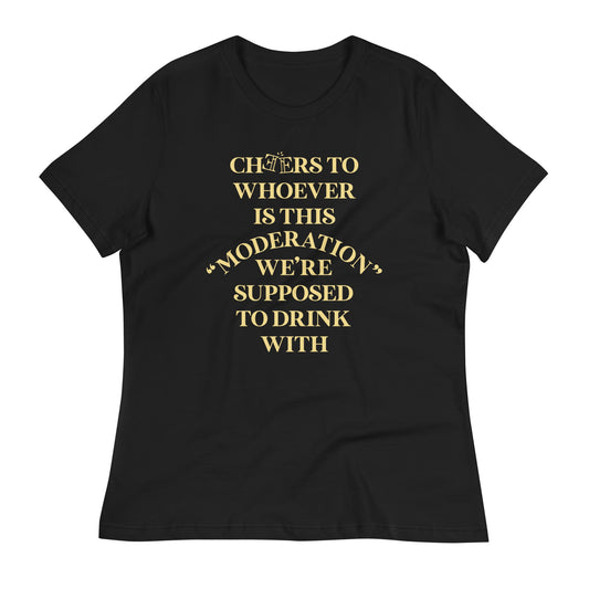 Cheers To Whoever Is This Moderation Women's Signature Tee