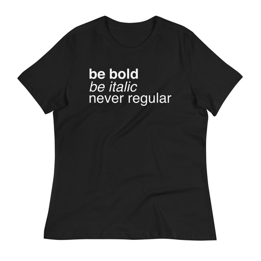 Be Bold Be Italic Never Regular Women's Signature Tee