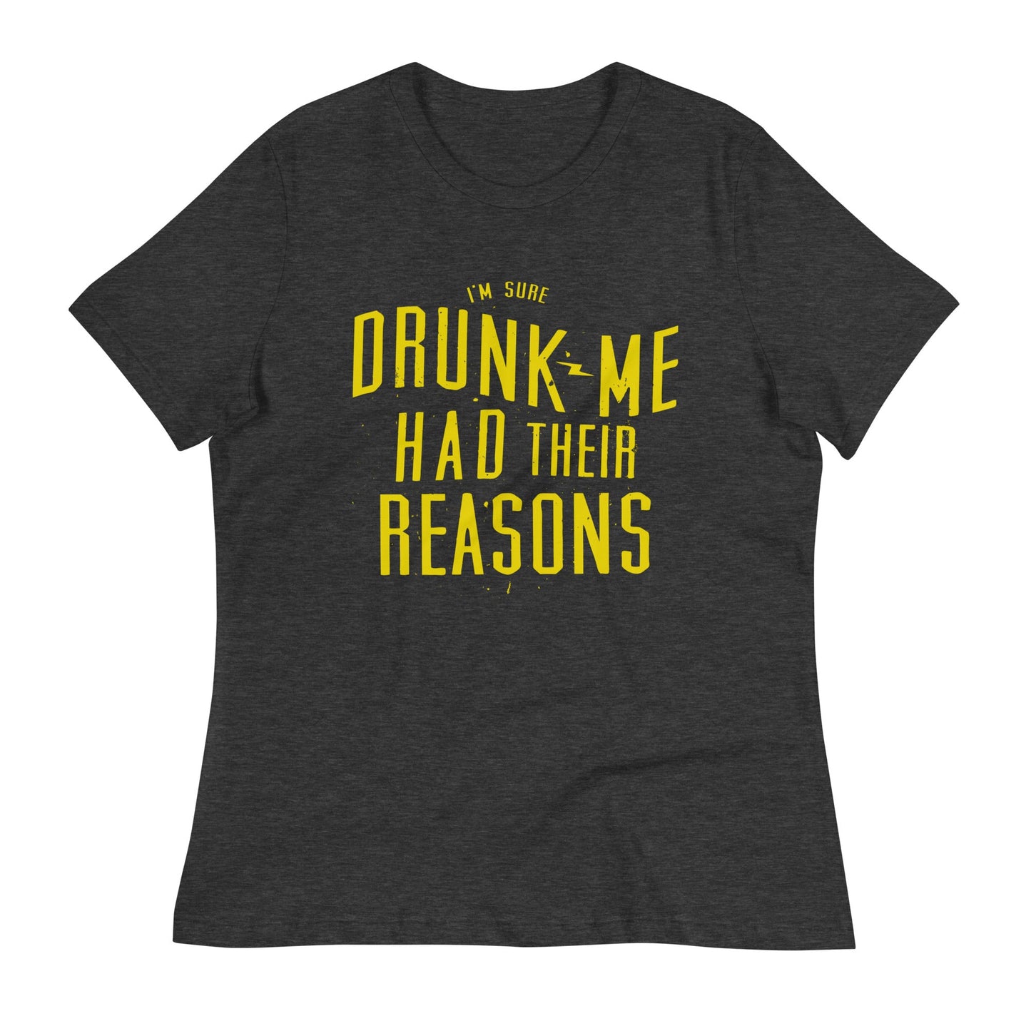 Drunk Me Had Their Reasons Women's Signature Tee