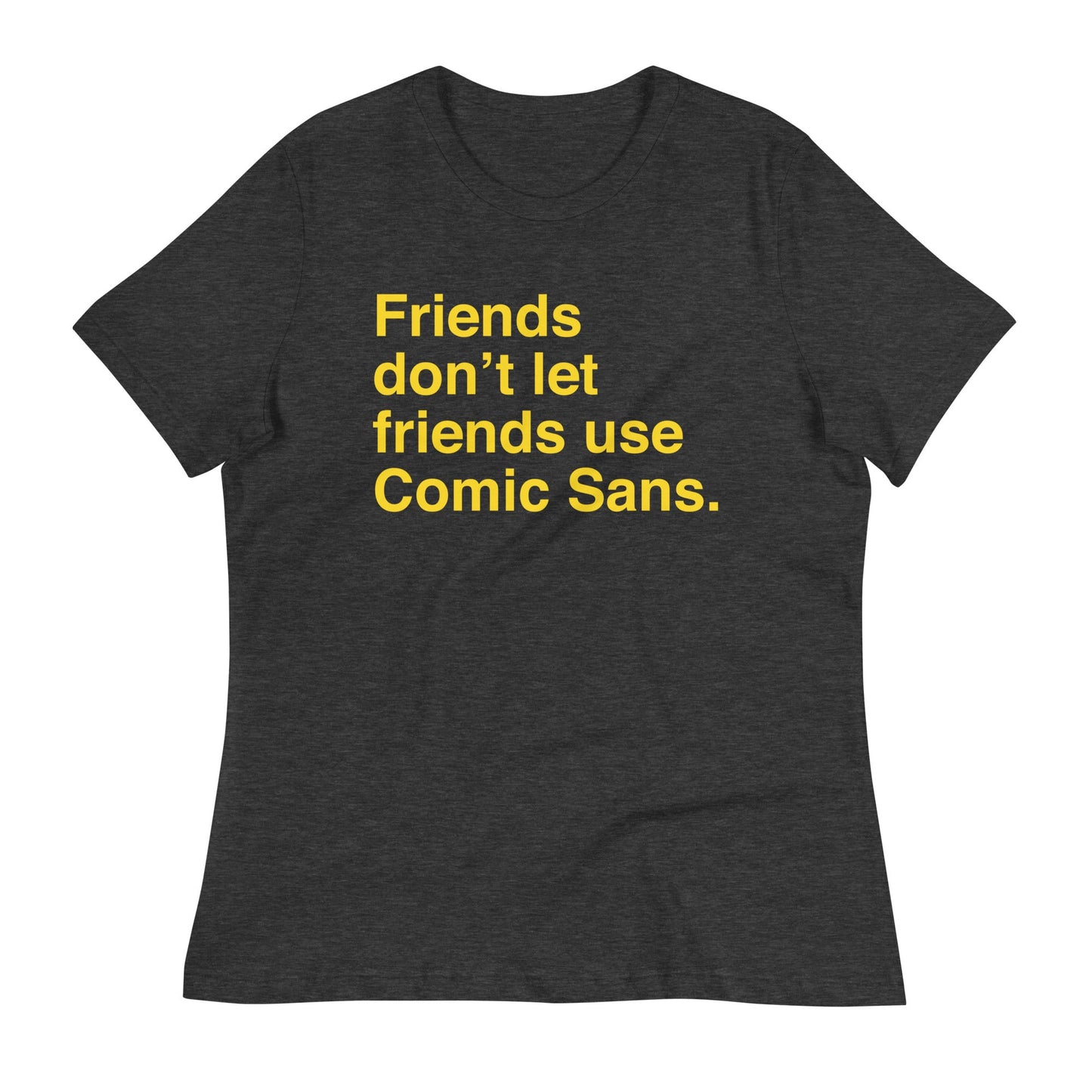 Friends Don't Let Friends Use Comic Sans Women's Signature Tee
