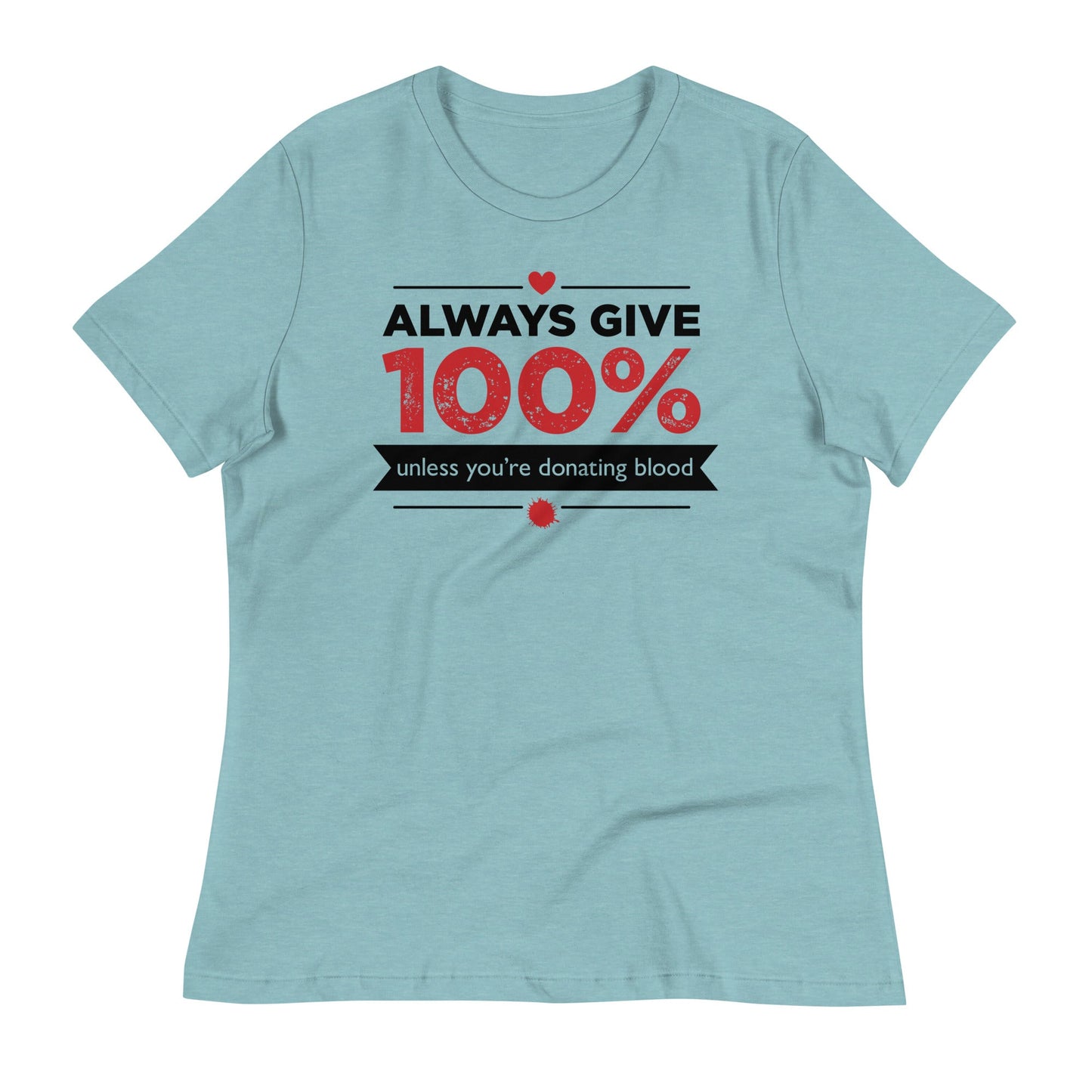 Always Give 100%, Unless You're Donating Blood Women's Signature Tee