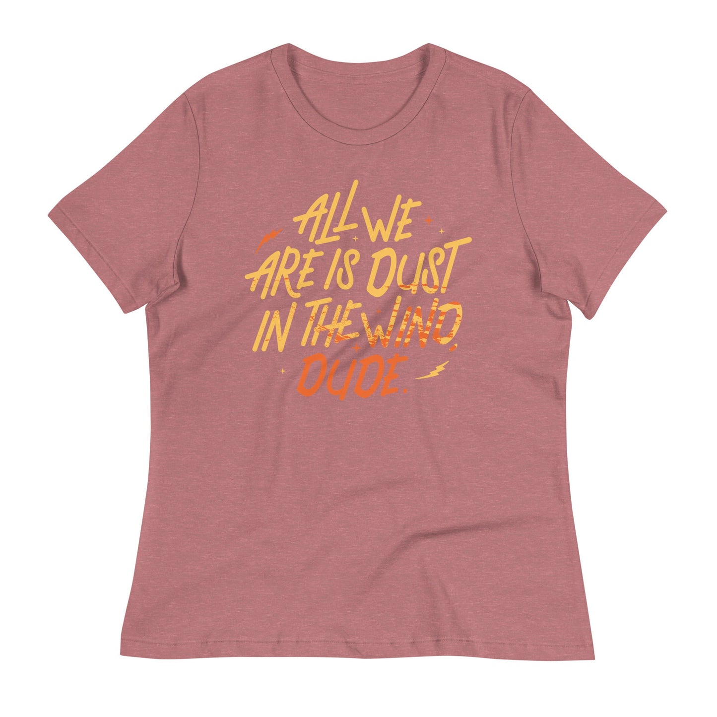 All We Are Is Dust In The Wind, Dude Women's Signature Tee