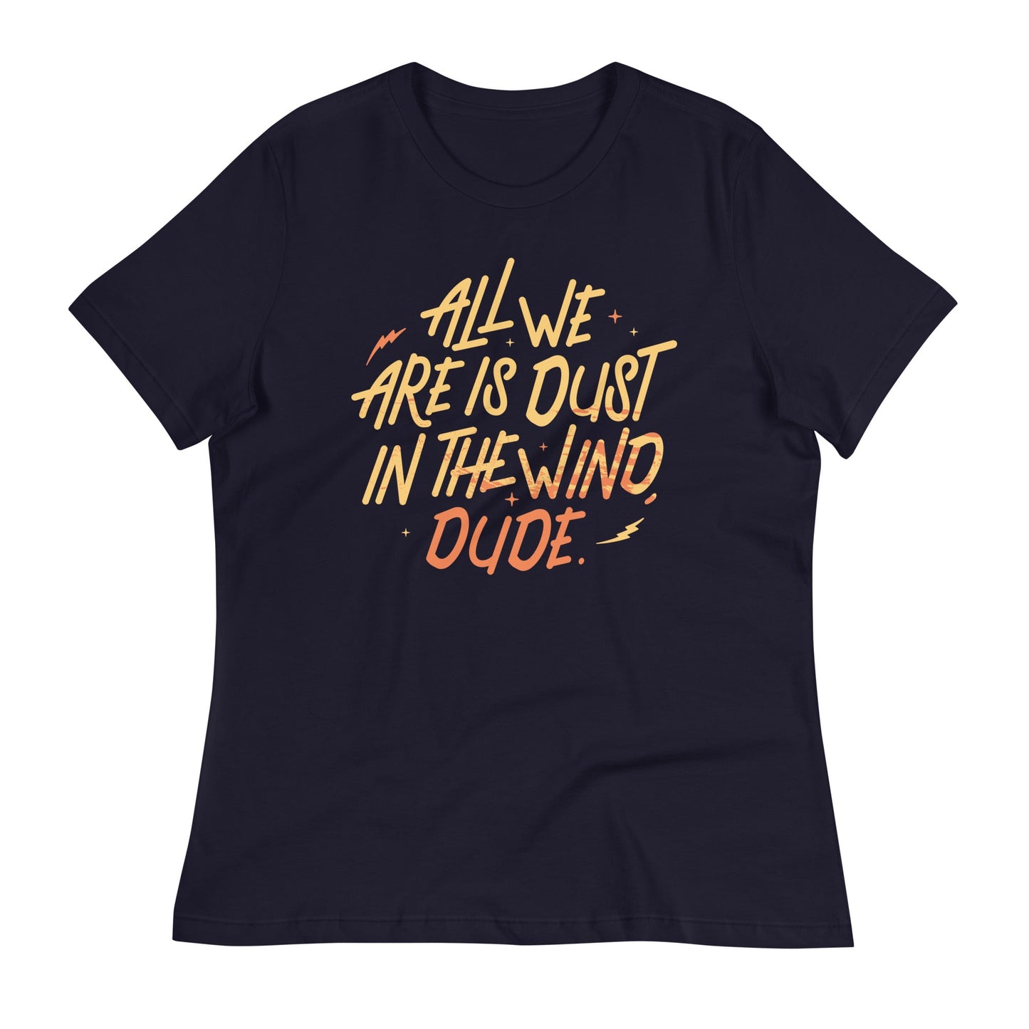 All We Are Is Dust In The Wind, Dude Women's Signature Tee
