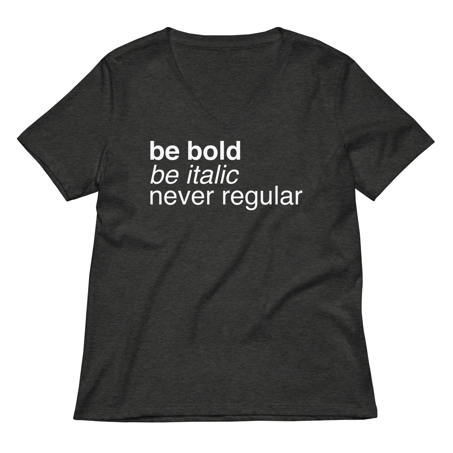 Be Bold Be Italic Never Regular Women's V-Neck Tee