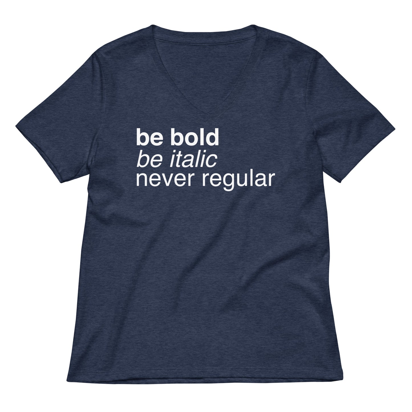 Be Bold Be Italic Never Regular Women's V-Neck Tee