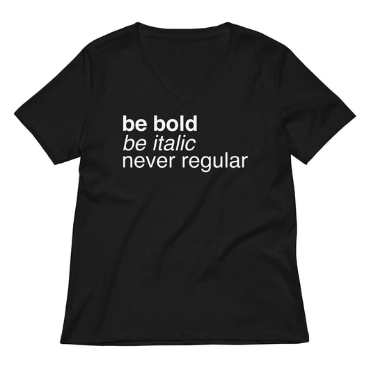 Be Bold Be Italic Never Regular Women's V-Neck Tee