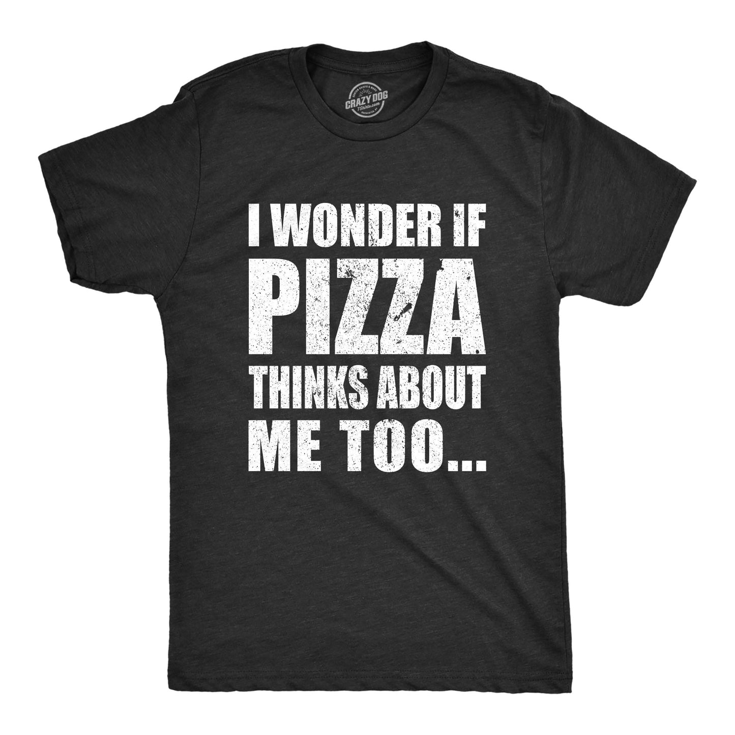 I Wonder If Pizza Thinks About Me Too Men's T Shirt