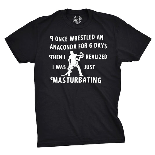I Wrestled An Anaconda For 6 Days Men's T Shirt