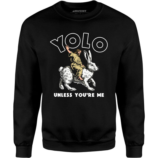Yolo - Unless You're Me - Unisex Sweatshirt