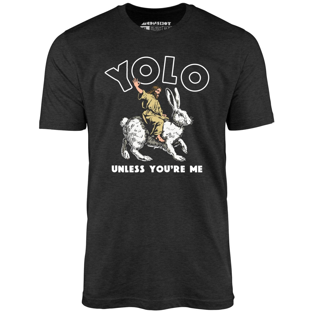Yolo - Unless You're Me - Unisex T-Shirt