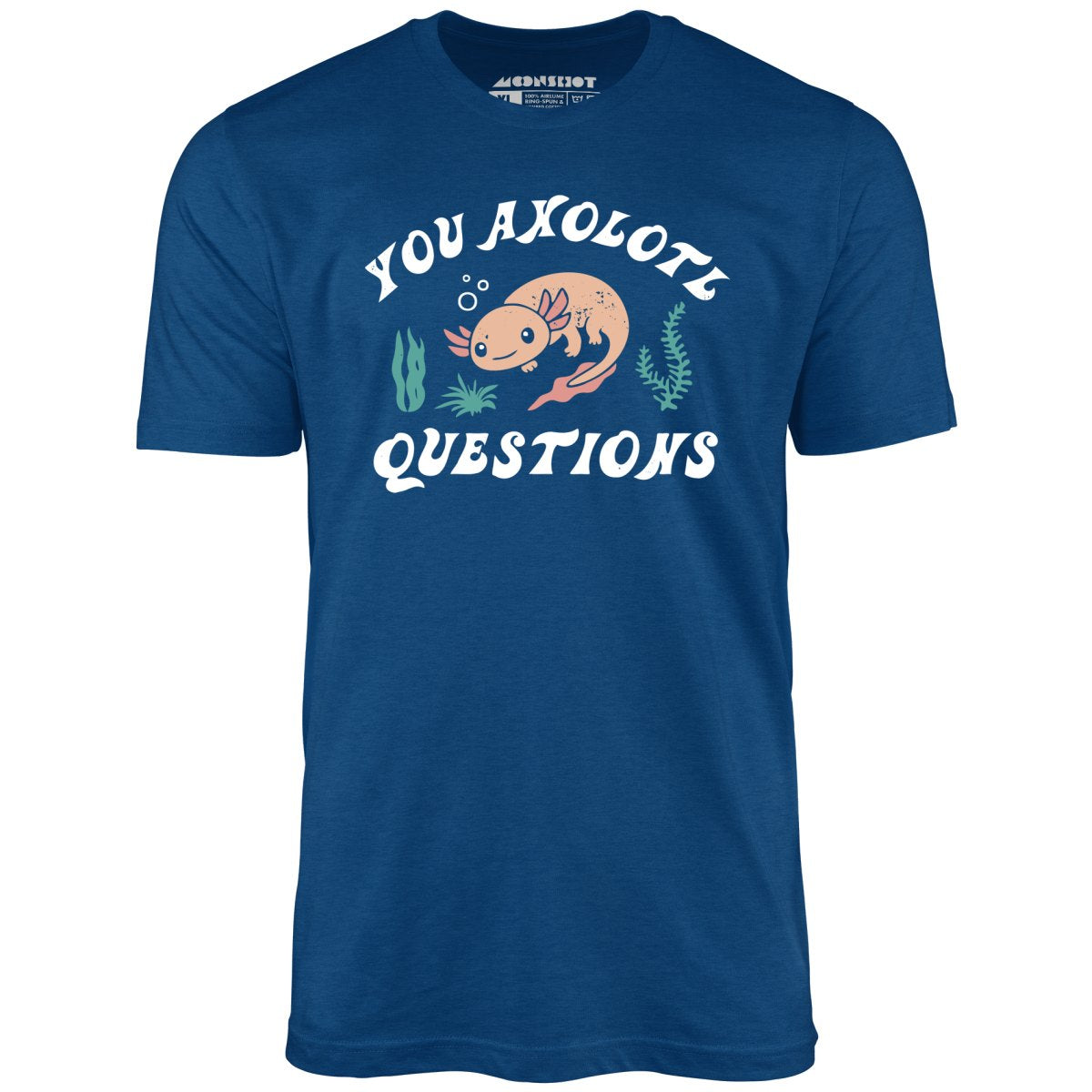 You Axolotl Questions - Unisex T-Shirt