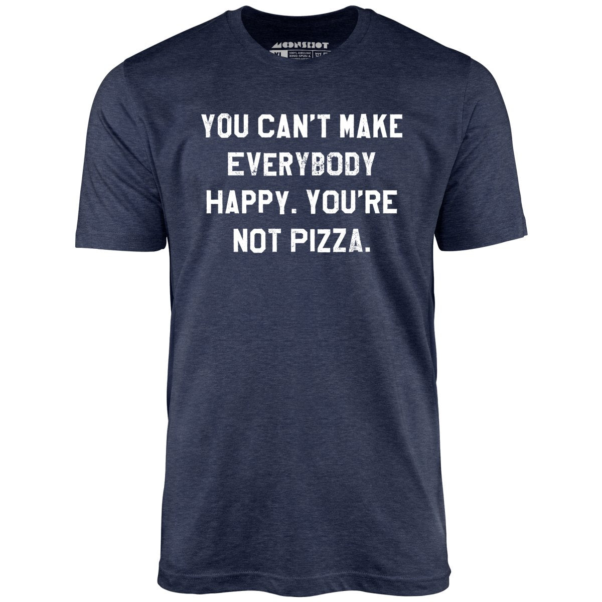 You Can't Make Everybody Happy - Unisex T-Shirt