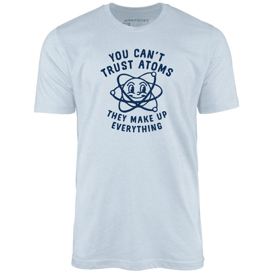 You Can't Trust Atoms - Unisex T-Shirt
