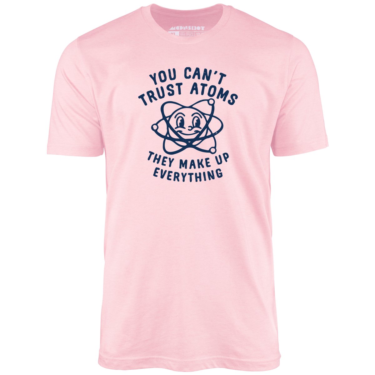 You Can't Trust Atoms - Unisex T-Shirt
