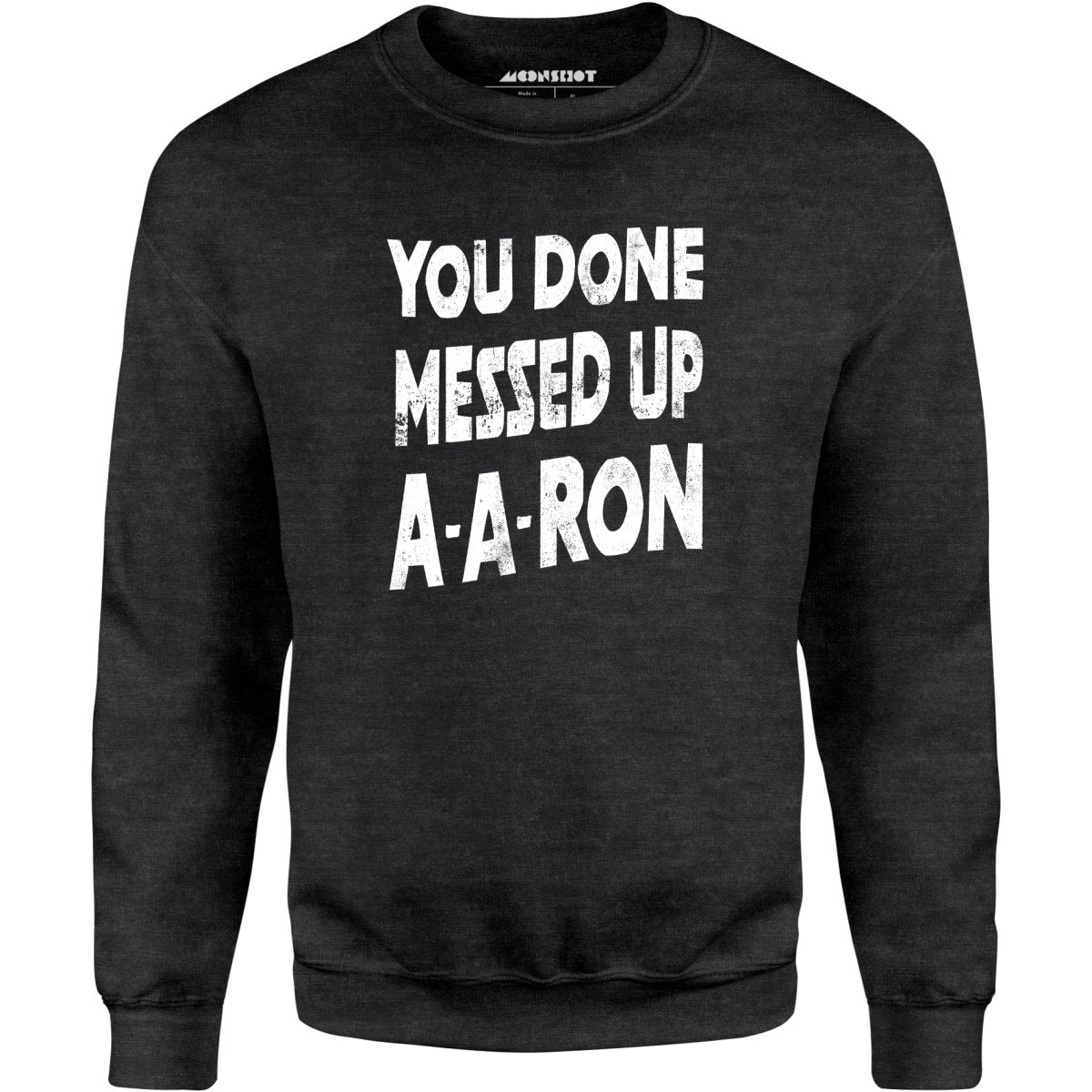 You Done Messed Up A-A-Ron - Unisex Sweatshirt