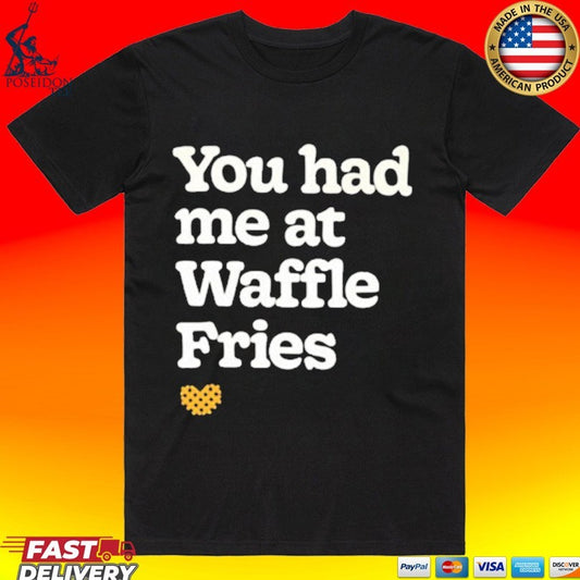 You Had Me At Waffle Fries T-shirt