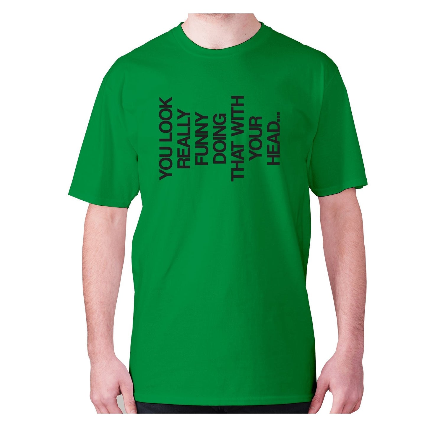 You look really funny doing that with your head - men's premium t-shirt